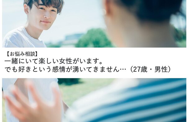 お悩み相談 一緒にいて楽しい女性がいます でも好きという感情が湧いてきません 27歳 男性 Novio ノービオ